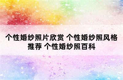 个性婚纱照片欣赏 个性婚纱照风格推荐 个性婚纱照百科